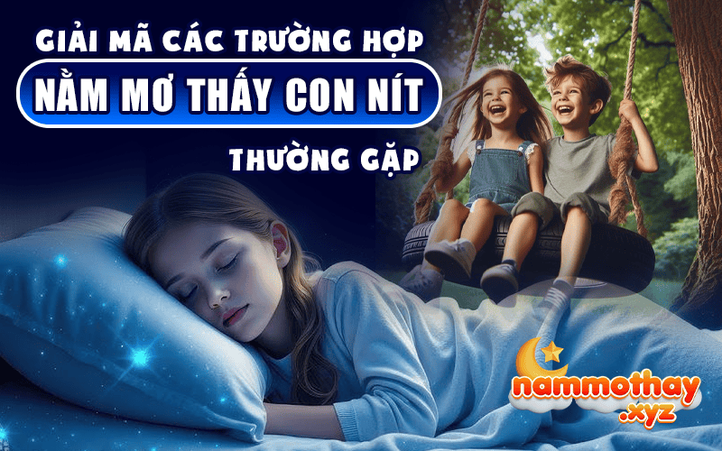 Giải Mã Các Trường Hợp Nằm Mơ Thấy Con Nít Thường Gặp