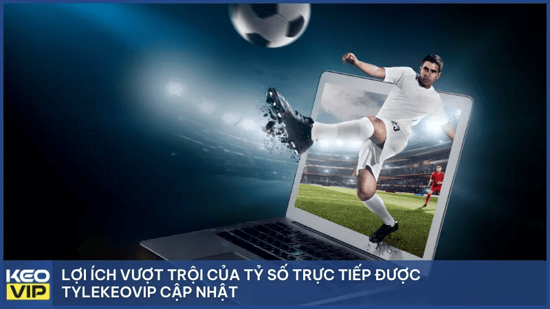 Lợi Ích Khi Theo Dõi Tỷ Số Trực Tuyến