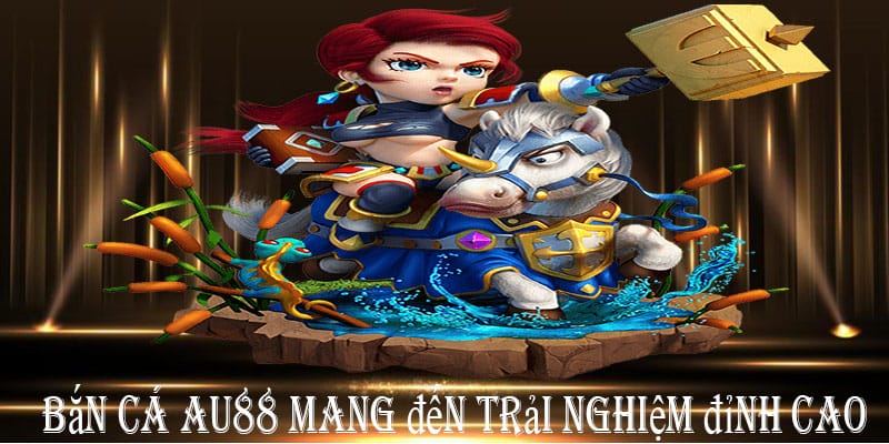 Bắn Cá au88 – Cơ hội kiếm tiền từ game giải trí chưa bao giờ dễ đến thế