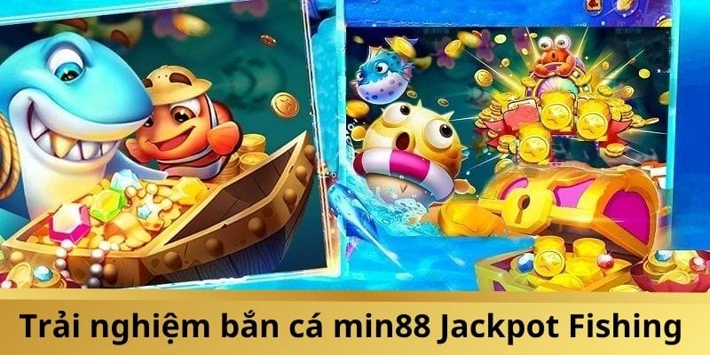 Giới thiệu bắn cá min88 phiên bản Jackpot Fishing