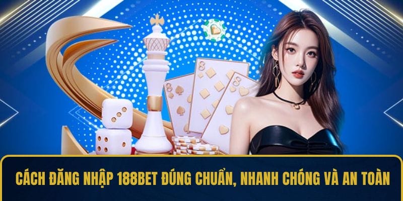 Cách đăng nhập 188BET đúng chuẩn, nhanh chóng và an toàn