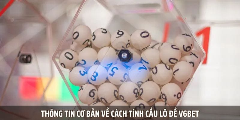 Thông tin cơ bản về cách tính cầu lô đề v6bet