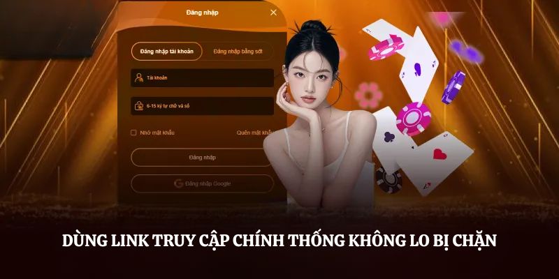 Dùng link truy cập chính thống không lo bị chặn Dùng link truy cập chính thống không lo bị chặn