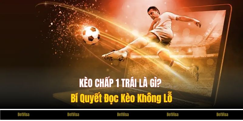 Kèo Chấp 1 Trái Là Gì? Bí Quyết Đọc Kèo Không Lỗ