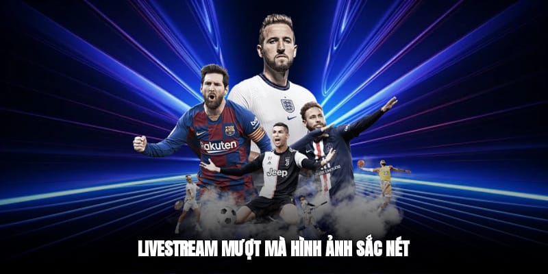 Livestream mượt mà, hình ảnh sắc nét