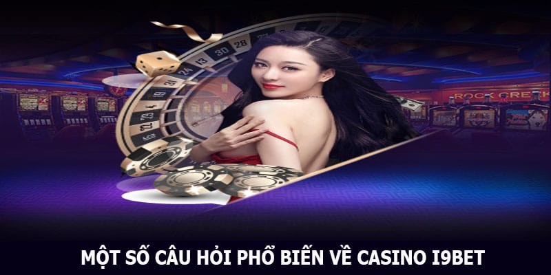 Một số câu hỏi phổ biến về casino i9bet