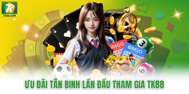 Ưu đãi tân binh lần đầu tham gia TK88 Ưu đãi tân binh lần đầu tham gia TK88