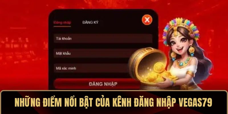 Những điểm nổi bật của kênh đăng nhập VEGAS79 Những điểm nổi bật của kênh đăng nhập VEGAS79