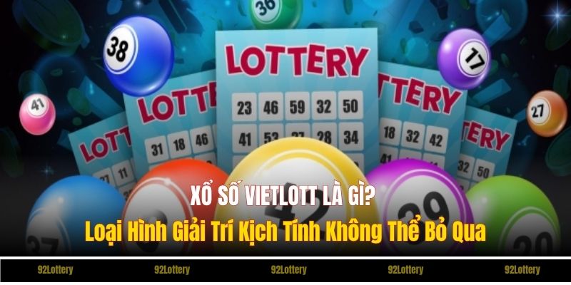 Xổ Số Vietlott Là Gì? Loại Hình Giải Trí Kịch Tính Không Thể Bỏ Qua