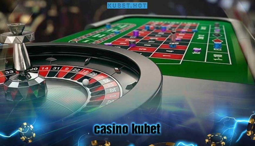 Casino Kubet – Đỉnh cao cá cược trực tuyến với ưu đãi khủng