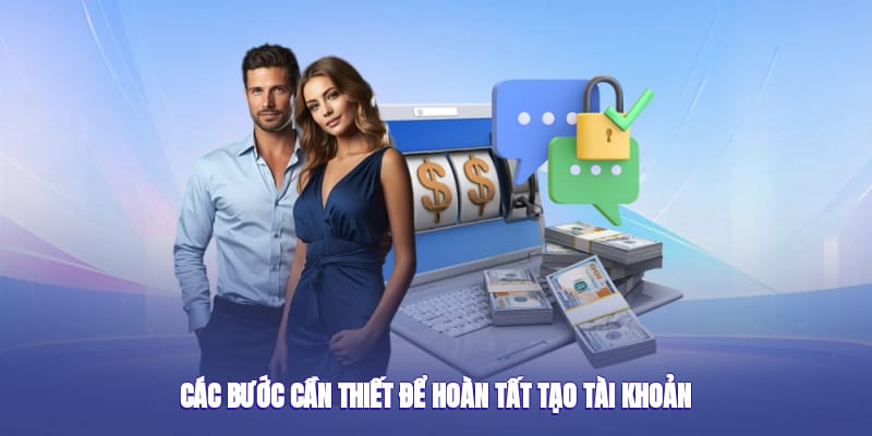 Các bước cần thiết để hoàn tất tạo tài khoản Các bước cần thiết để hoàn tất tạo tài khoản