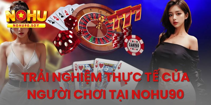 Các trải nghiệm vượt trội dành cho hội viên tại Nohu90 Các trải nghiệm vượt trội dành cho hội viên tại Nohu90