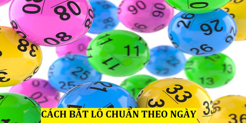 Cách bắt lô chuẩn theo ngày được cao thủ lâu năm bật mí
