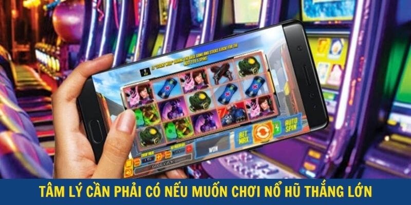 Tâm lý cần phải có nếu muốn chơi nổ hũ thắng lớn