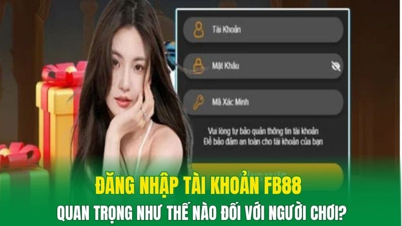 Đăng nhập tài khoản FB88 quan trọng như thế nào đối với người chơi?