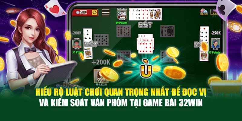 Hiểu rõ luật chơi quan trọng nhất để đọc vị và kiểm soát ván Phỏm tại game bài 32Win
