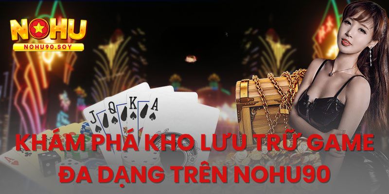 Khám phá kho lưu trữ game đa dạng trên Nohu90 Khám phá kho lưu trữ game đa dạng trên Nohu90
