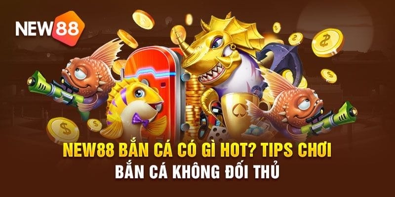 Khuyến mãi đặc biệt dành cho người chơi bắn cá new88