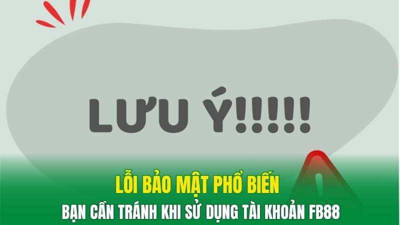 Lỗi bảo mật phổ biến bạn cần tránh khi sử dụng tài khoản FB88