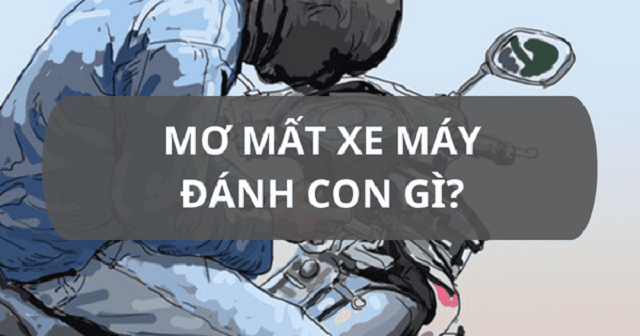 Mơ thấy mất xe máy đánh con gì chuẩn xác?