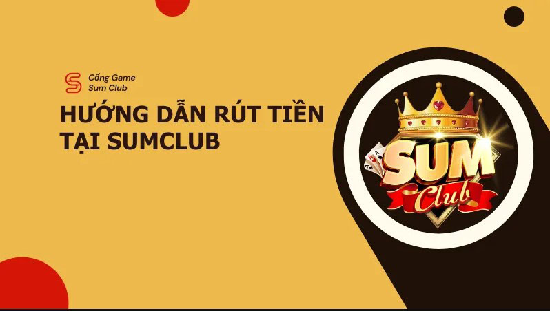 Hướng dẫn từng bước rút tiền tại hệ thống SumClub Hướng dẫn từng bước rút tiền tại hệ thống SumClub