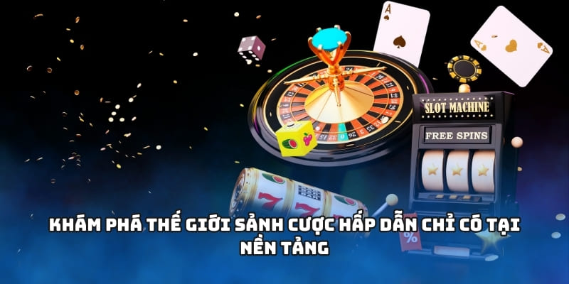 Khám phá thế giới sảnh cược hấp dẫn chỉ có tại nền tảng