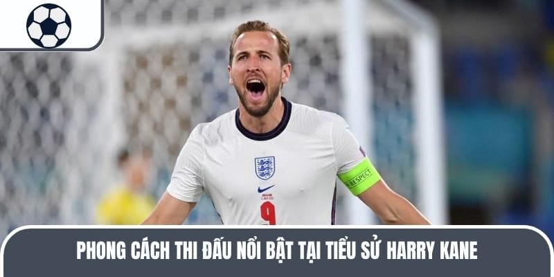 Phong cách thi đấu nổi bật tại tiểu sử Harry Kane