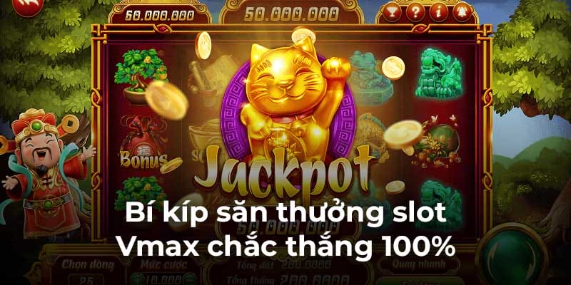 Bí kíp săn thưởng slot Vmax chắc thắng 100%