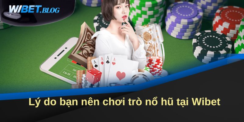 Lý do nên tham gia trò chơi tại Nổ Hũ WIBET Lý do nên tham gia trò chơi tại Nổ Hũ WIBET