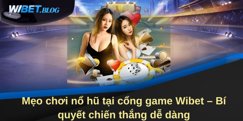 Mẹo chơi nổ hũ tại cổng game WIBET Mẹo chơi nổ hũ tại cổng game WIBET