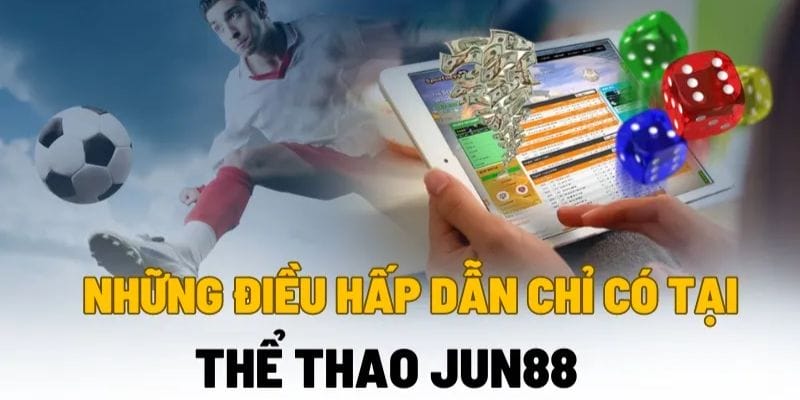 Những Điều Hấp Dẫn Chỉ Có Tại Thể Thao Jun88