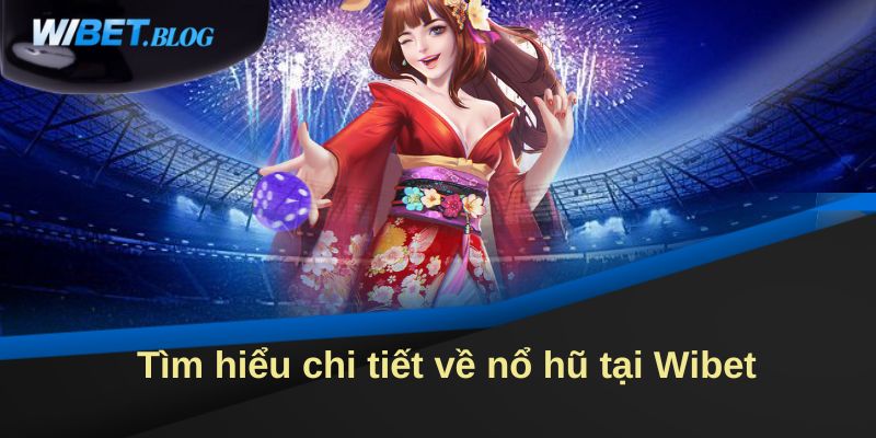 Trải Nghiệm Sảnh Giải Trí Nổ Hũ WIBET Đỉnh Cao