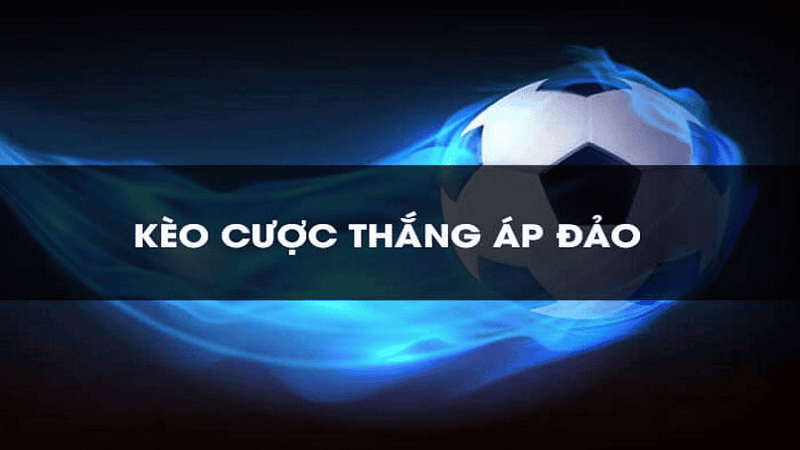 Vì sao kèo Thắng Áp Đảo hấp dẫn Vì sao kèo Thắng Áp Đảo hấp dẫn
