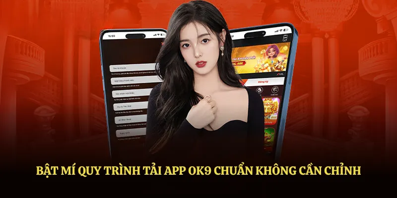Bật mí quy trình tải app OK9 chuẩn không cần chỉnh Bật mí quy trình tải app OK9 chuẩn không cần chỉnh