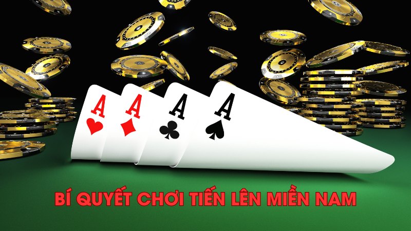 Bí Quyết Chơi Tiến Lên Miền Nam Dễ Nhớ, Hiệu Quả Nhất