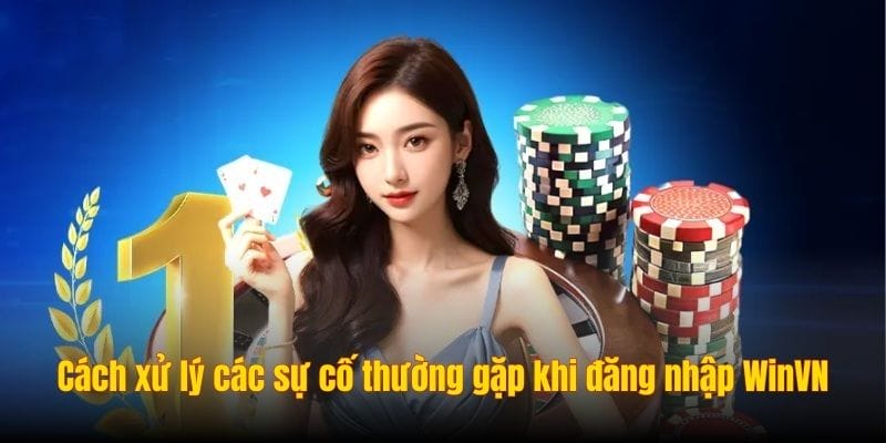 Cách xử lý các sự cố thường gặp khi đăng nhập WinVN