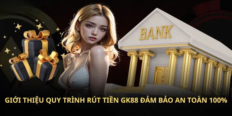 Introducing GK88 withdrawal process, 100% safe