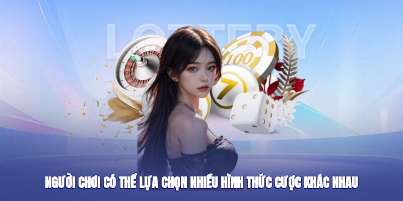Người chơi có thể lựa chọn nhiều hình thức cược khác nhau Người chơi có thể lựa chọn nhiều hình thức cược khác nhau