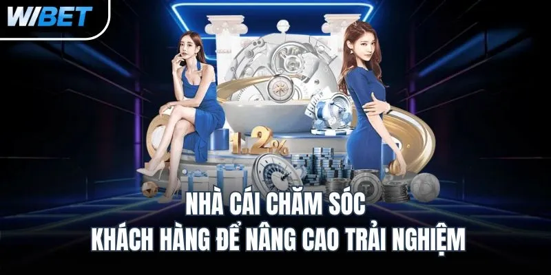 Nhà cái chăm sóc khách hàng để nâng cao trải nghiệm