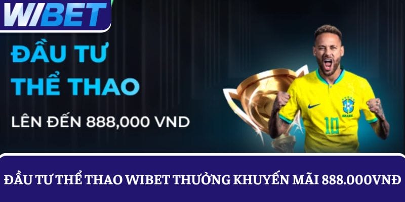 Nhận thưởng khuyến mãi WIBET888.000 VNĐ khi đầu tư thể thao