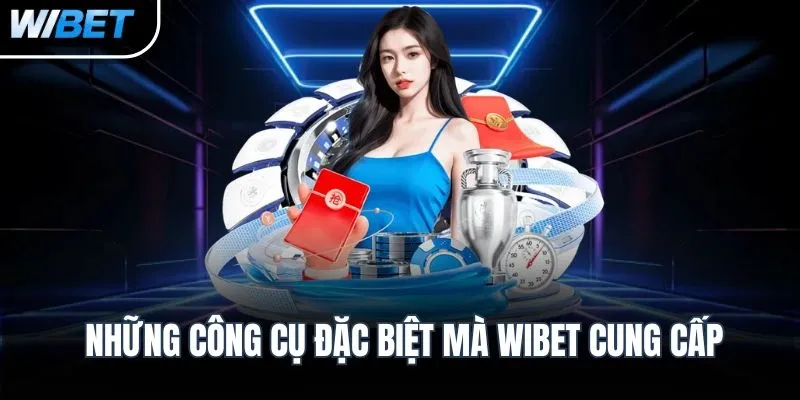 Những công cụ đặc biệt mà WIBET cung cấp