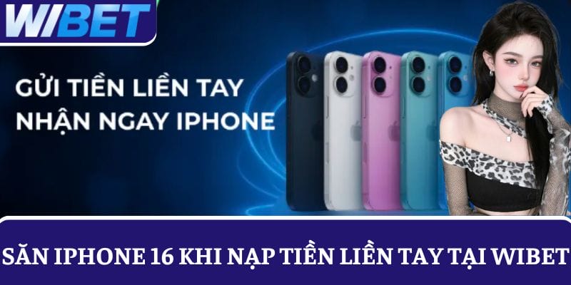 Săn phần thưởng iphone 16 khi nạp tiền liền tay chơi cá cược tại WIBET