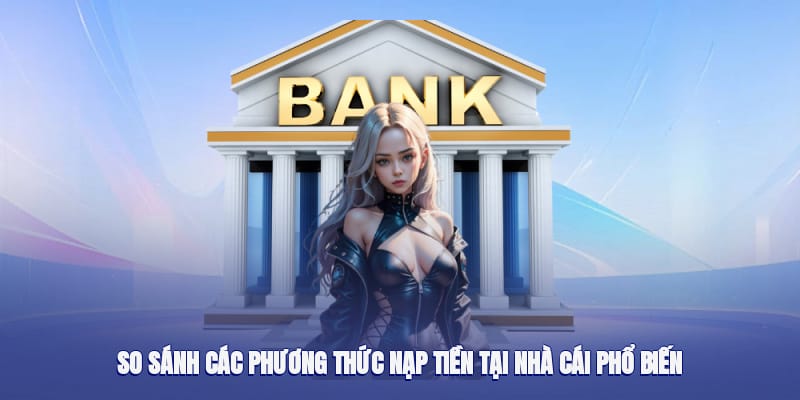 So sánh các phương thức nạp tiền XO88 phổ biến So sánh các phương thức nạp tiền XO88 phổ biến