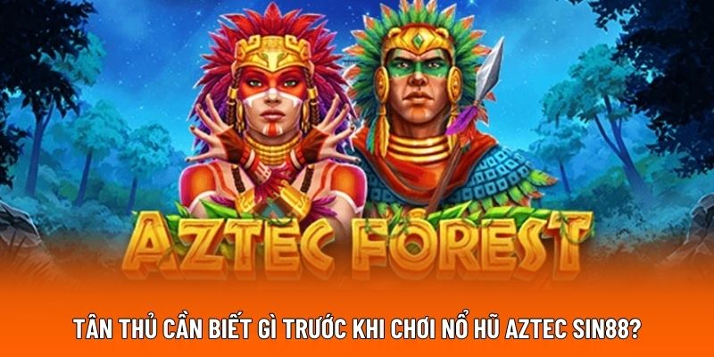 Tân thủ cần biết gì trước khi chơi nổ hũ Aztec SIN88? Tân thủ cần biết gì trước khi chơi nổ hũ Aztec SIN88?