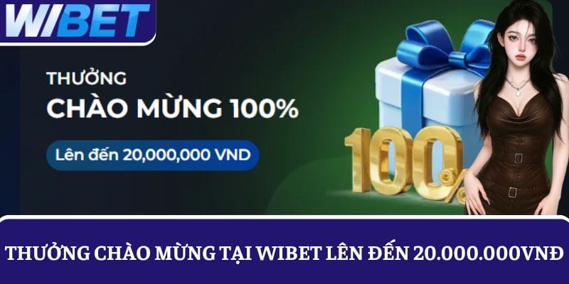 Tham gia WIBET nhận thưởng chào mừng hấp dẫn lên đến 20.000.000 VNĐ