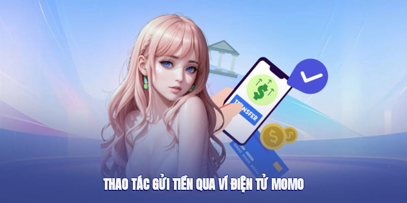 Thao tác gửi tiền qua ví điện tử MoMo Thao tác gửi tiền qua ví điện tử MoMo