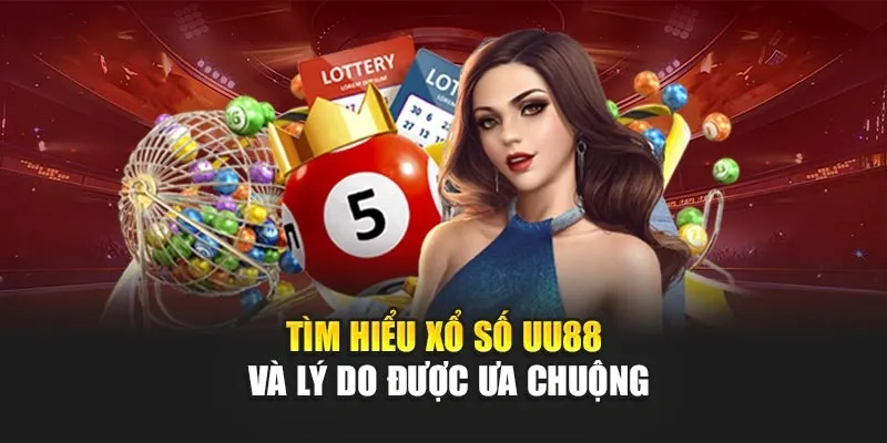 Tìm hiểu xổ số UU88 và lý do được ưa chuộng
