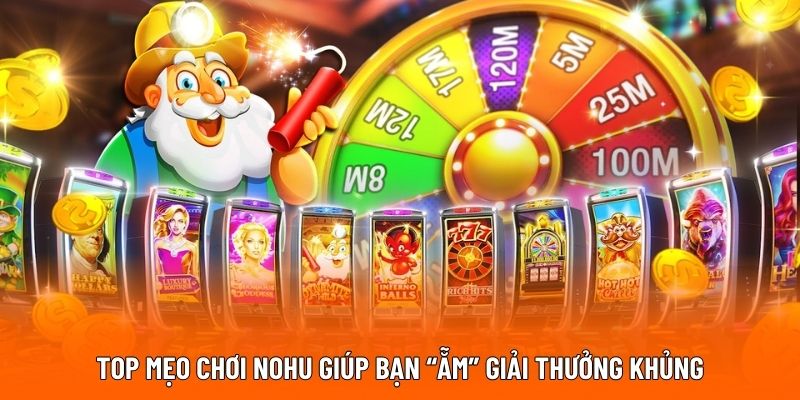 Top mẹo chơi nohu giúp bạn “ẵm” giải thưởng khủng Top mẹo chơi nohu giúp bạn “ẵm” giải thưởng khủng