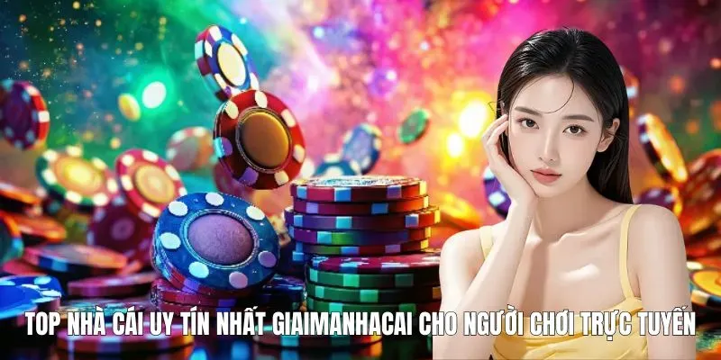 Top Nhà Cái Uy Tín Nhất Giaimanhacai Cho Người Chơi Trực Tuyến