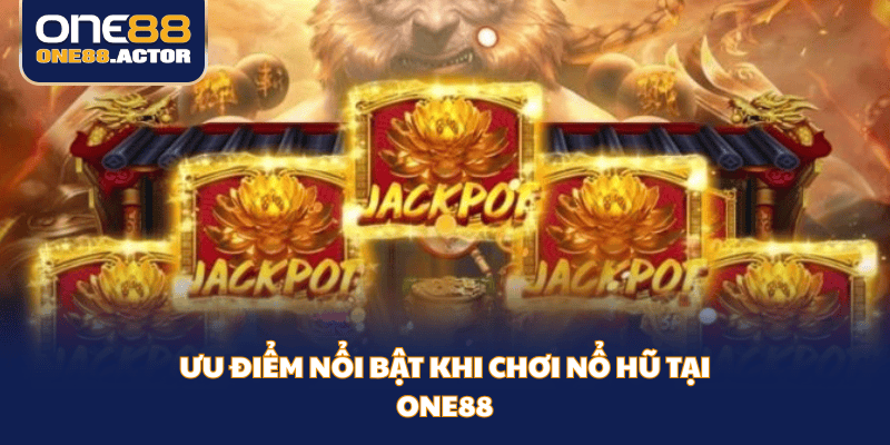 Ưu điểm nổi bật khi chơi Nổ Hũ tại ONE88
